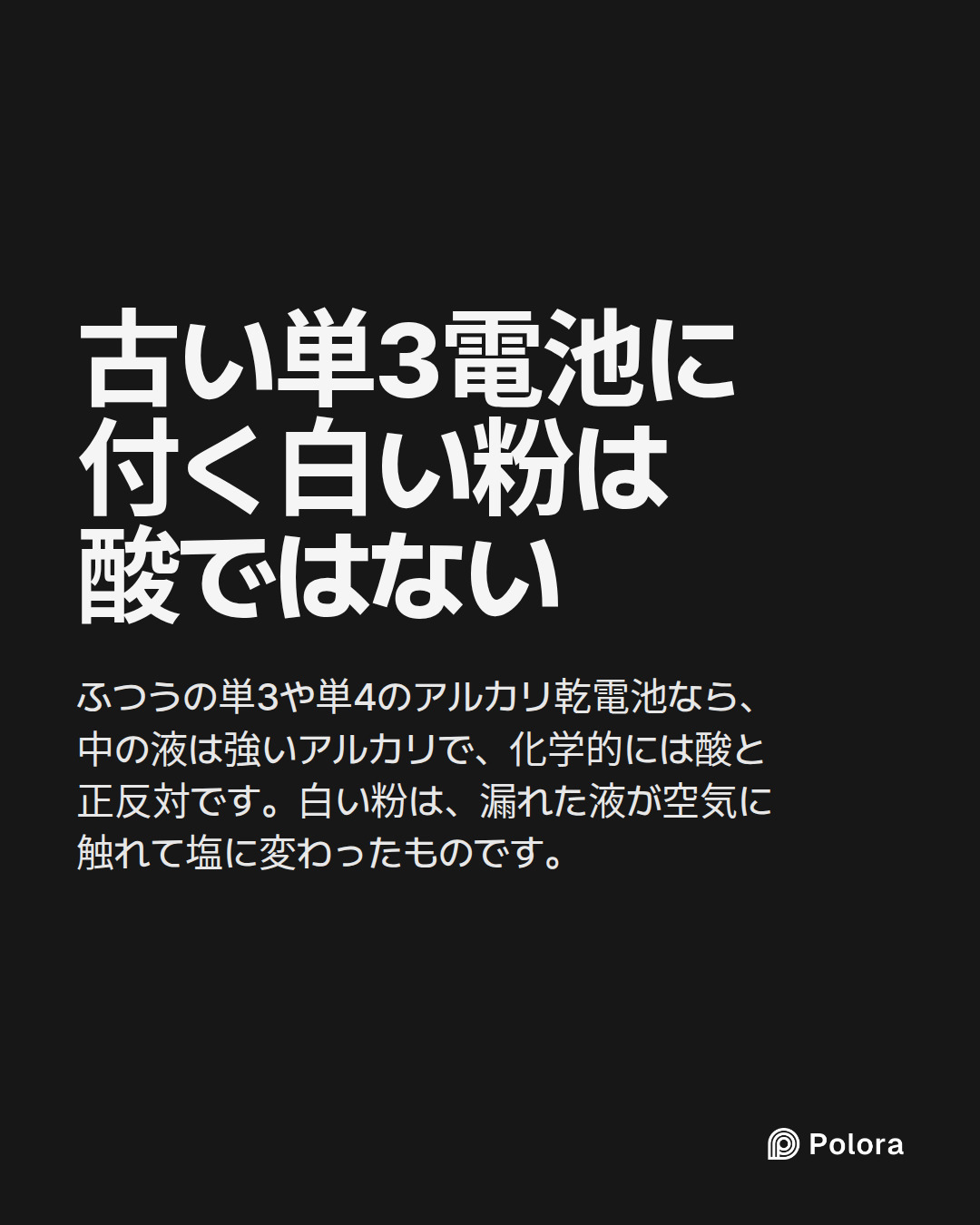 古い単3電池に付く白い粉は酸ではない · ふつうの単3や単4のアルカリ乾電池なら、中の液は強いアルカリで、化学的には酸と正反対です。白い粉は、漏れた液が空気に触れて塩に変わったものです。