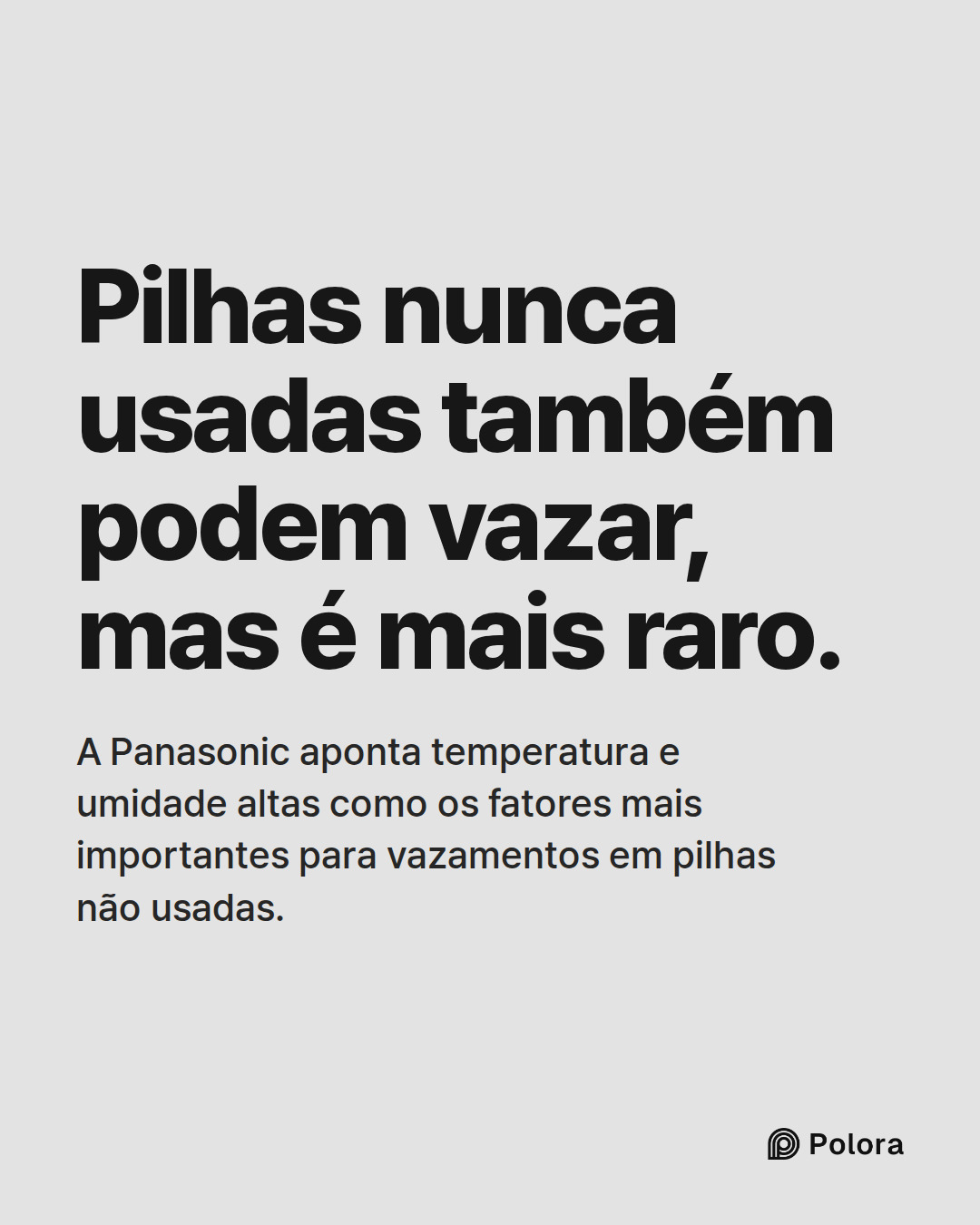 Pilhas nunca usadas também podem vazar, mas é mais raro. · A Panasonic aponta temperatura e umidade altas como os fatores mais importantes para vazamentos em pilhas não usadas.