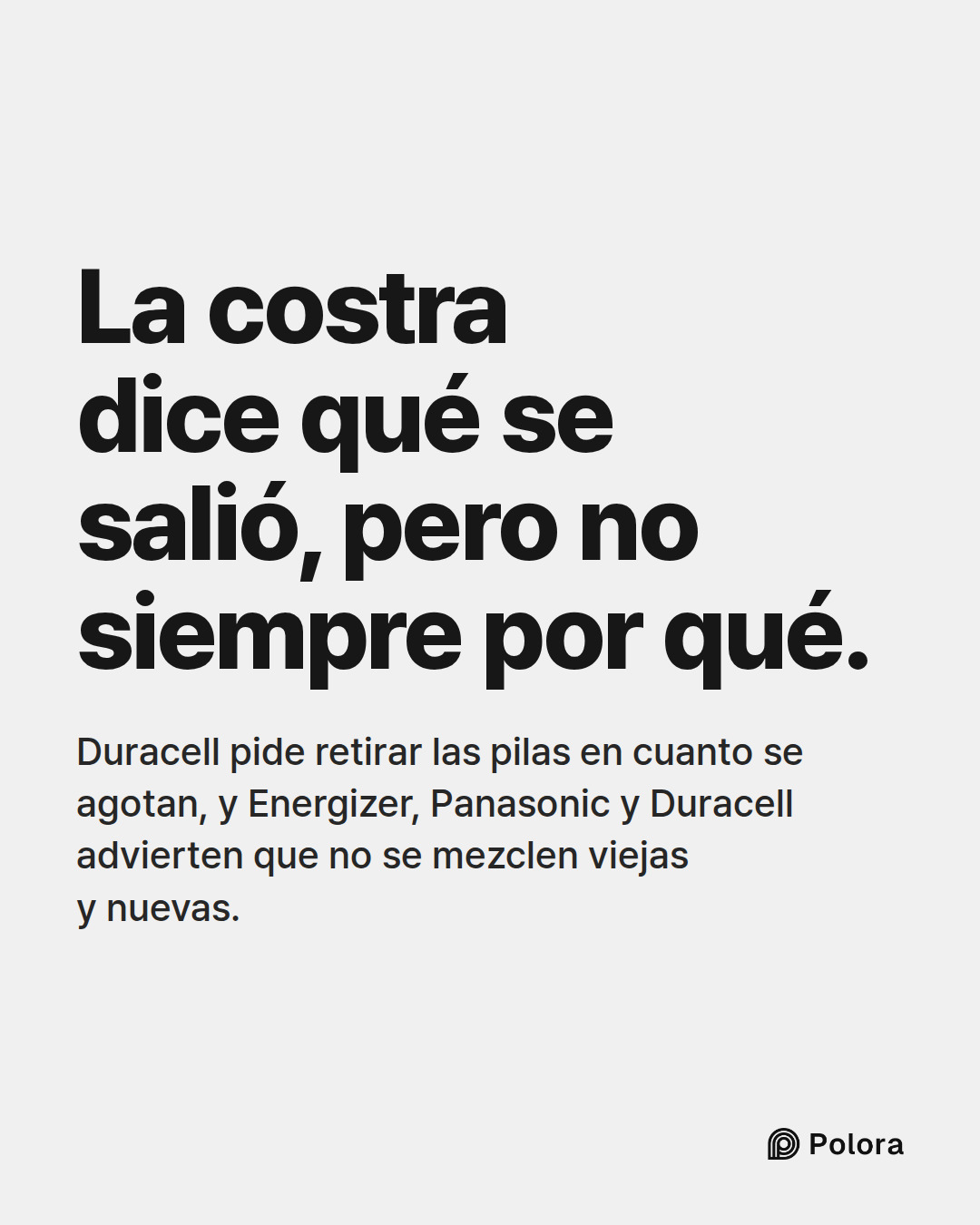 La costra dice qué se salió, pero no siempre por qué. · Duracell pide retirar las pilas en cuanto se agotan, y Energizer, Panasonic y Duracell advierten que no se mezclen viejas y nuevas.