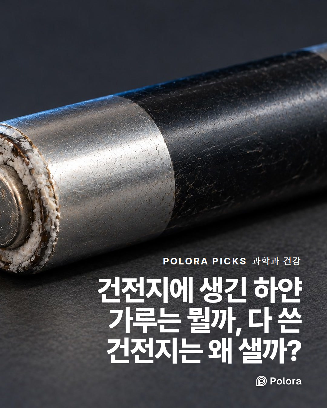 건전지에 생긴 하얀 가루는 뭘까, 다 쓴 건전지는 왜 샐까?
