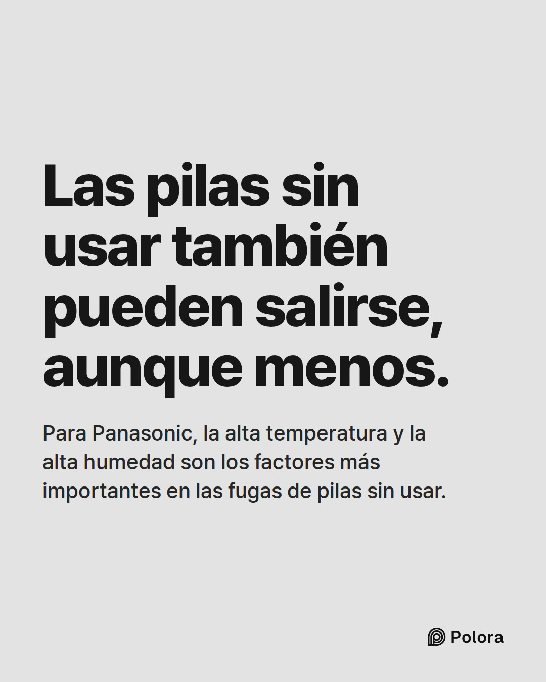 Las pilas sin usar también pueden salirse, aunque menos. · Para Panasonic, la alta temperatura y la alta humedad son los factores más importantes en las fugas de pilas sin usar.