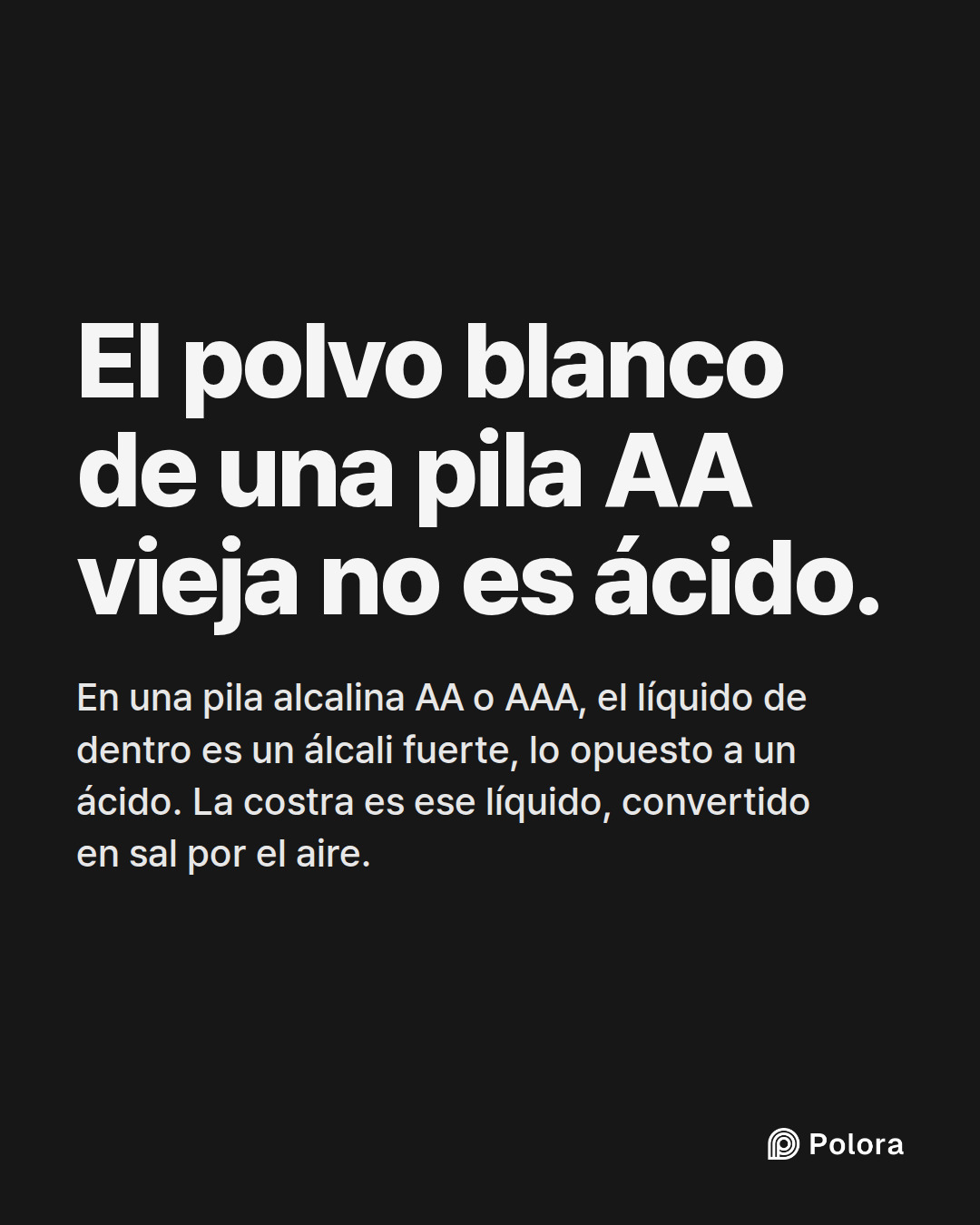 El polvo blanco de una pila AA vieja no es ácido. · En una pila alcalina AA o AAA, el líquido de dentro es un álcali fuerte, lo opuesto a un ácido. La costra es ese líquido, convertido en sal por el aire.