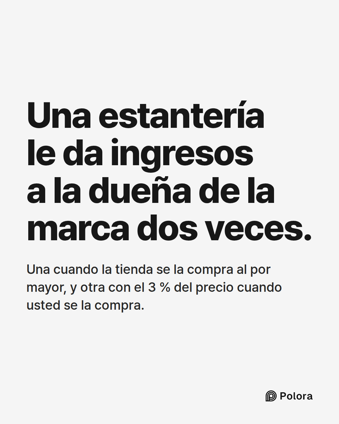 Una estantería le da ingresos a la dueña de la marca dos veces. · Una cuando la tienda se la compra al por mayor, y otra con el 3 % del precio cuando usted se la compra.