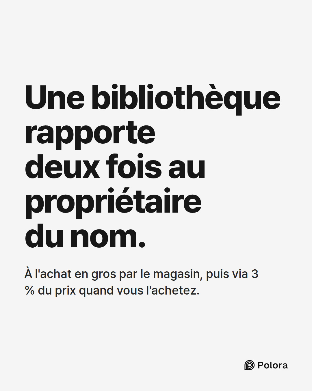 Une bibliothèque rapporte deux fois au propriétaire du nom. · À l'achat en gros par le magasin, puis via 3 % du prix quand vous l'achetez.