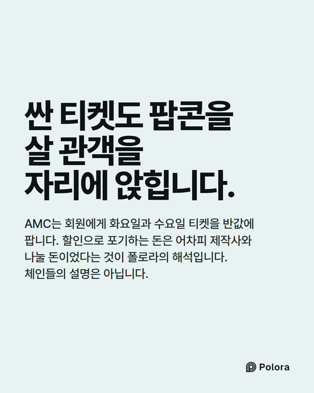 싼 티켓도 팝콘을 살 관객을 자리에 앉힙니다. · AMC는 회원에게 화요일과 수요일 티켓을 반값에 팝니다. 할인으로 포기하는 돈은 어차피 제작사와 나눌 돈이었다는 것이 폴로라의 해석입니다. 체인들의 설명은 아닙니다.