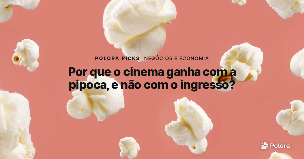 Por que o cinema ganha dinheiro com a pipoca, e não com o ingresso?