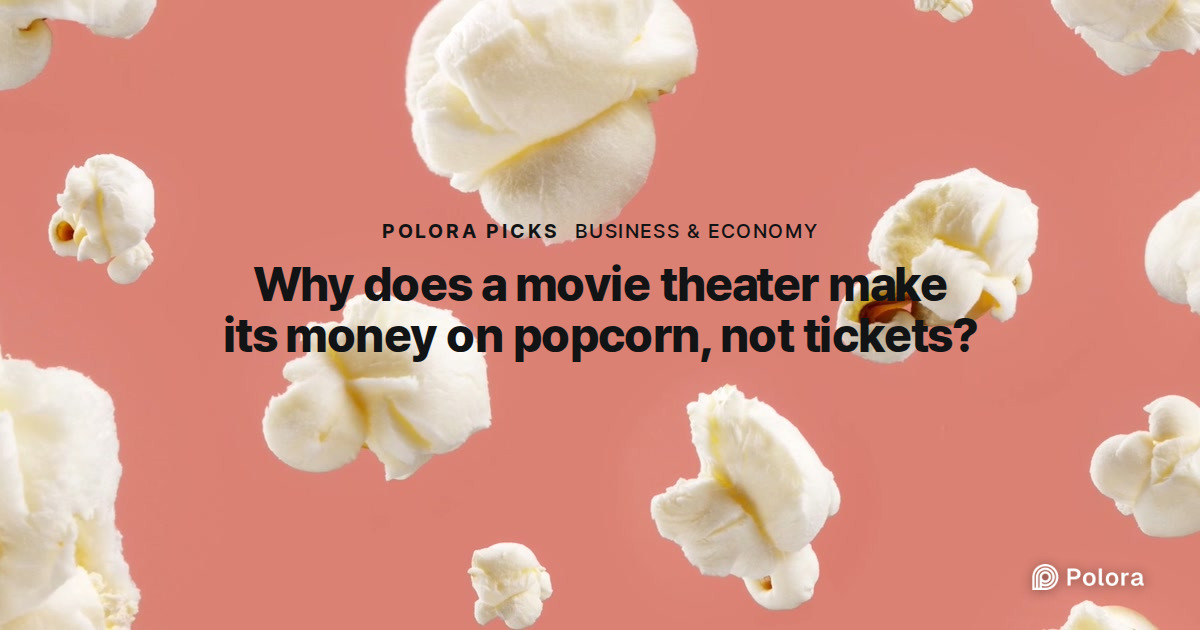 Why does a movie theater make its money on popcorn, not tickets?