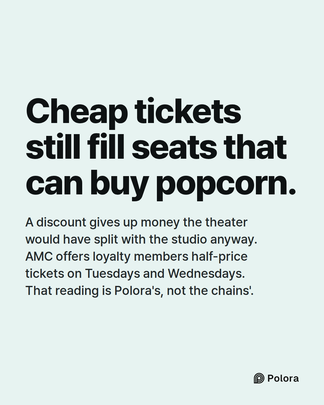 Cheap tickets still fill seats that can buy popcorn. · A discount gives up money the theater would have split with the studio anyway. AMC offers loyalty members half-price tickets on Tuesdays and Wednesdays. That reading is Polora's, not the chains'.