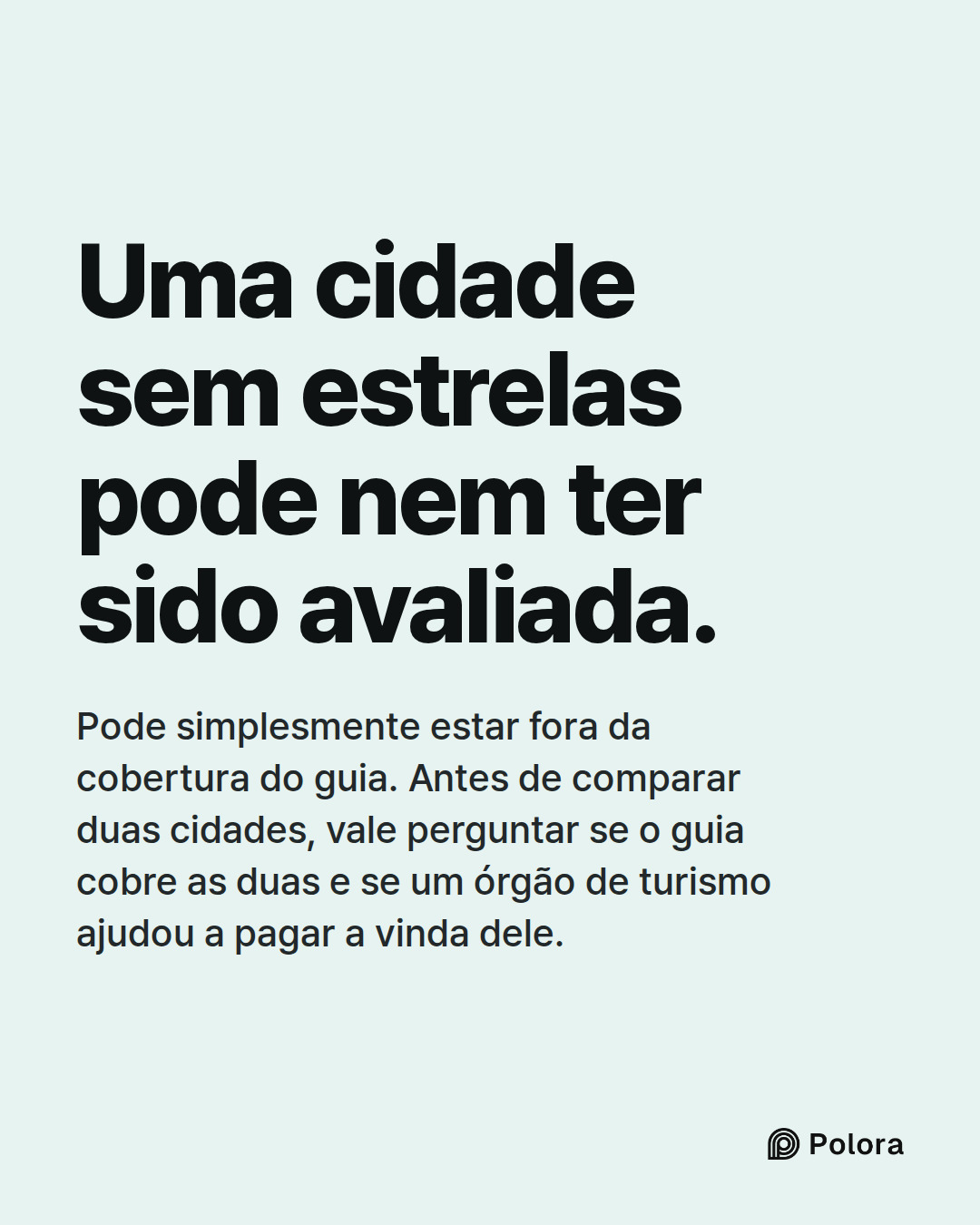 Uma cidade sem estrelas pode nem ter sido avaliada. · Pode simplesmente estar fora da cobertura do guia. Antes de comparar duas cidades, vale perguntar se o guia cobre as duas e se um órgão de turismo ajudou a pagar a vinda dele.