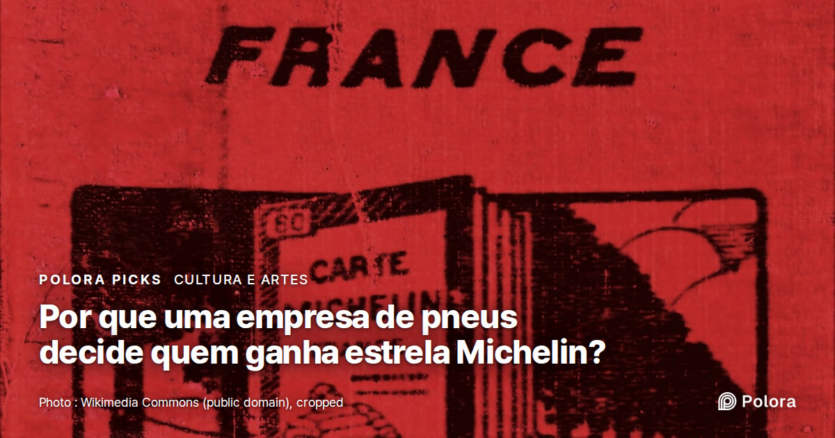 Por que uma fabricante de pneus decide quais restaurantes ganham estrelas Michelin?