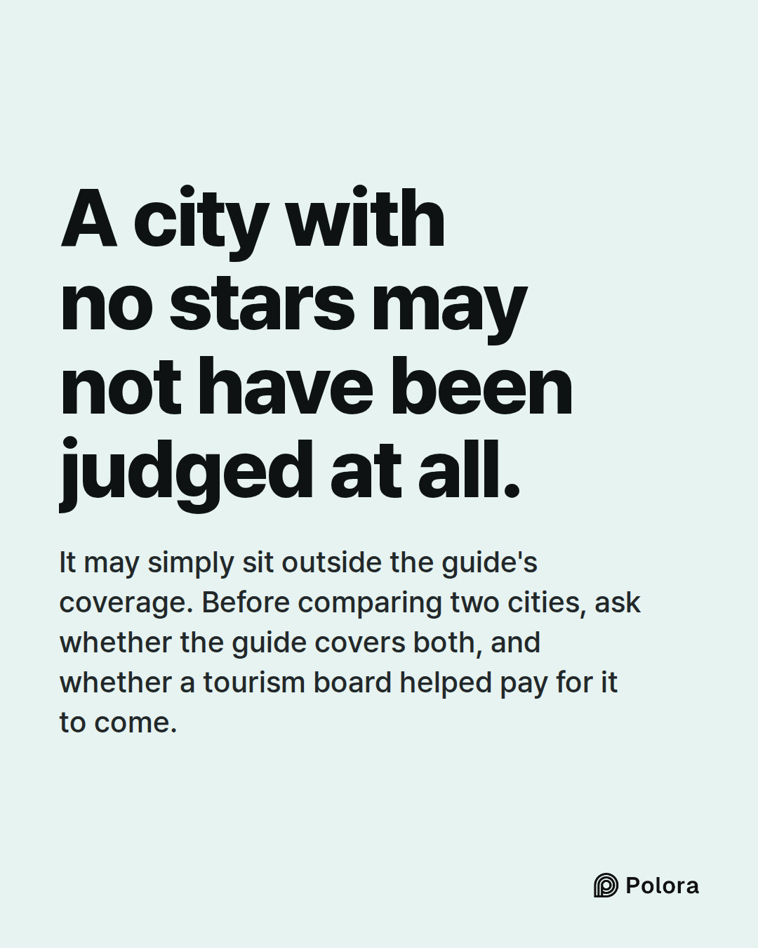 A city with no stars may not have been judged at all. · It may simply sit outside the guide's coverage. Before comparing two cities, ask whether the guide covers both, and whether a tourism board helped pay for it to come.