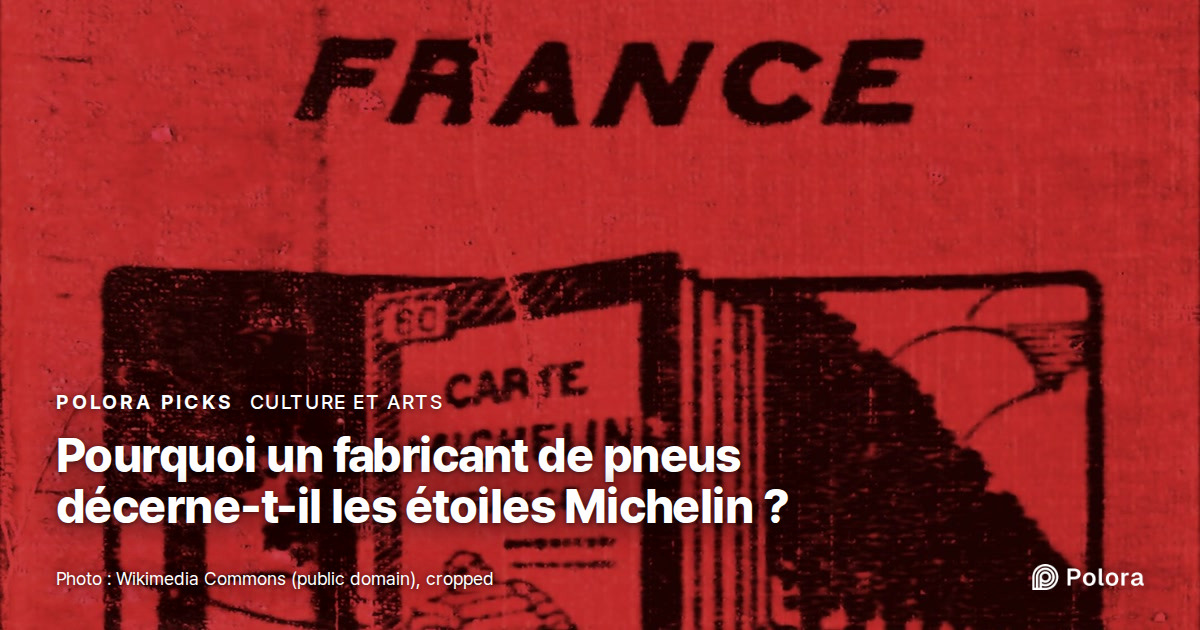 Pourquoi un fabricant de pneus décerne-t-il les étoiles Michelin aux restaurants ?