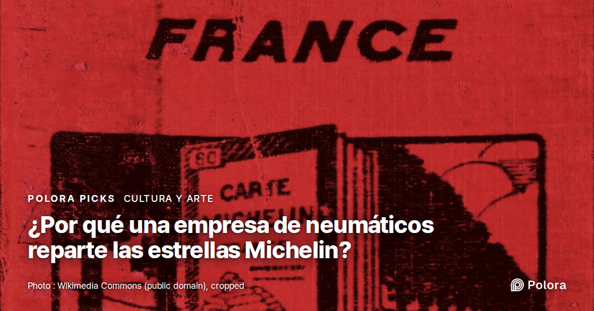 ¿Por qué una empresa de neumáticos decide qué restaurantes tienen estrellas Michelin?