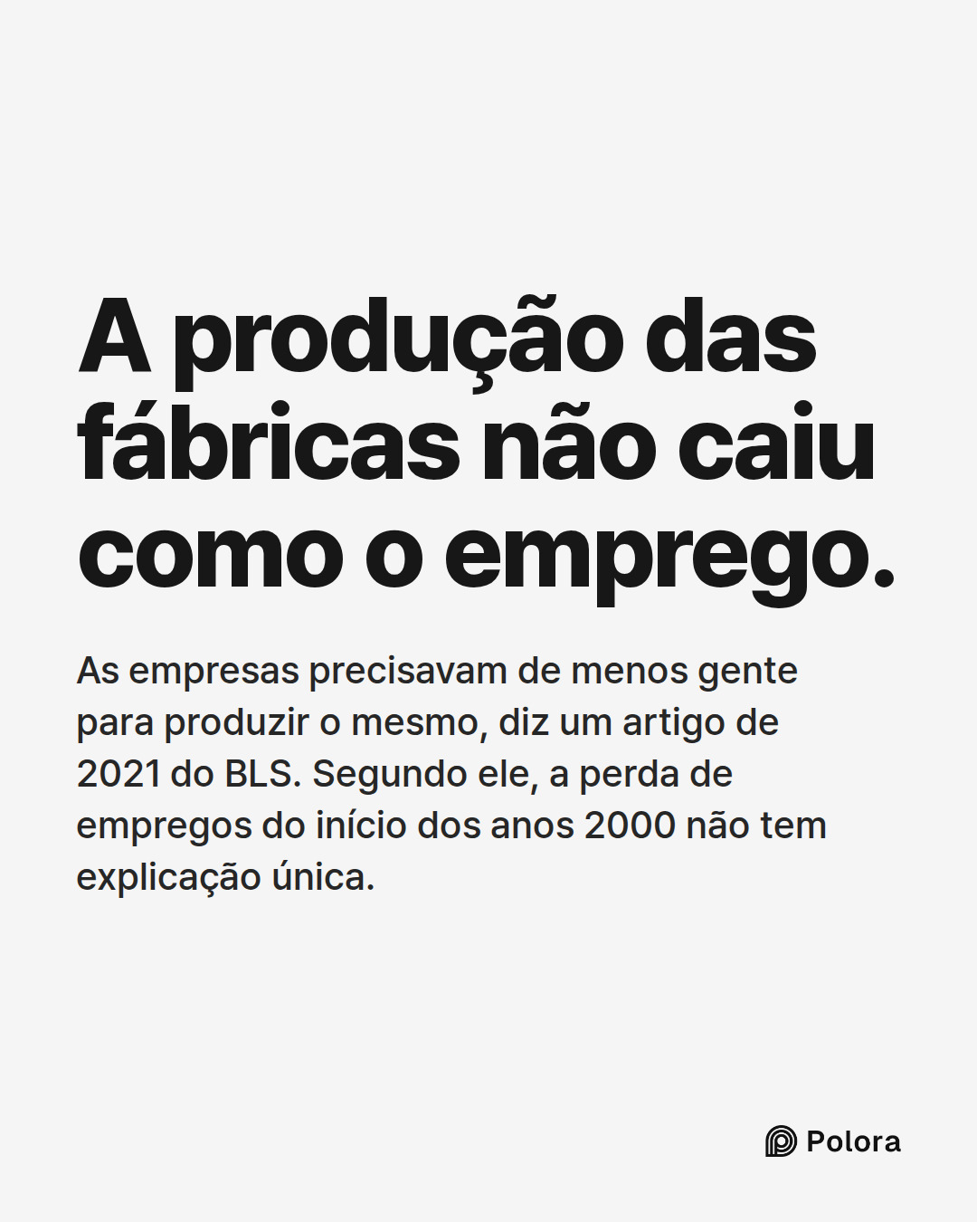 A produção das fábricas não caiu como o emprego. · As empresas precisavam de menos gente para produzir o mesmo, diz um artigo de 2021 do BLS. Segundo ele, a perda de empregos do início dos anos 2000 não tem explicação única.