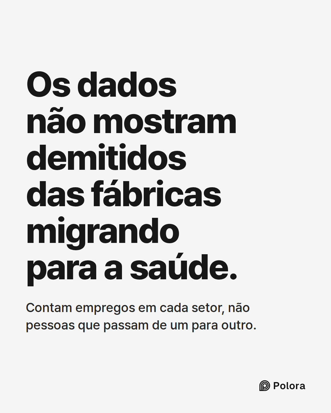 Os dados não mostram demitidos das fábricas migrando para a saúde. · Contam empregos em cada setor, não pessoas que passam de um para outro.