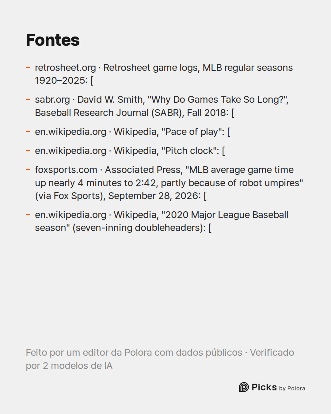 Fontes 6 : retrosheet.org · Retrosheet game logs, MLB regular seasons 1920–2025: [, sabr.org · David W. Smith, "Why Do Games Take So Long?", Baseball Research Journal (SABR), Fall 2018: [, en.wikipedia.org · Wikipedia, "Pace of play": [ + 3