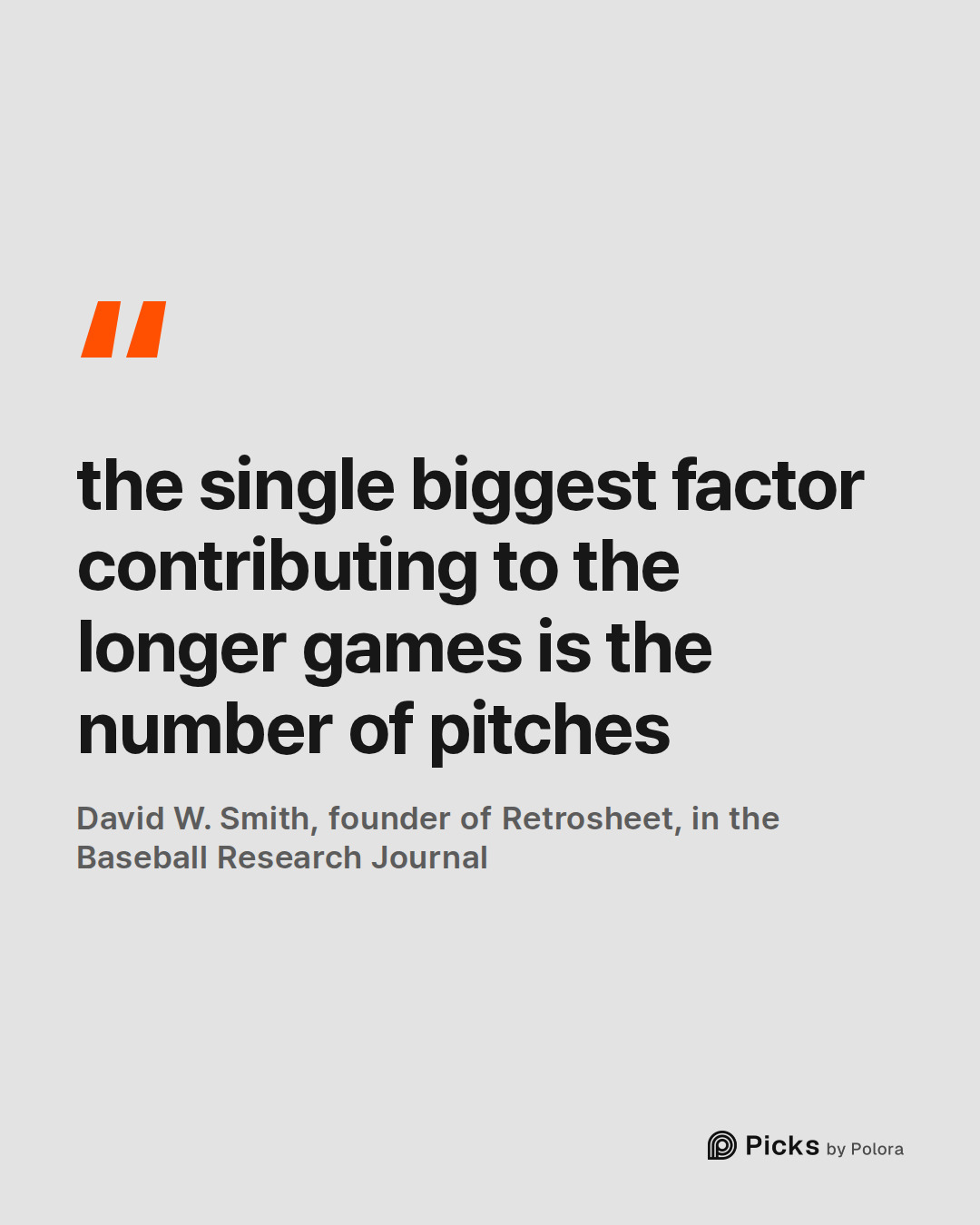 the single biggest factor contributing to the longer games is the number of pitches · David W. Smith, founder of Retrosheet, in the Baseball Research Journal