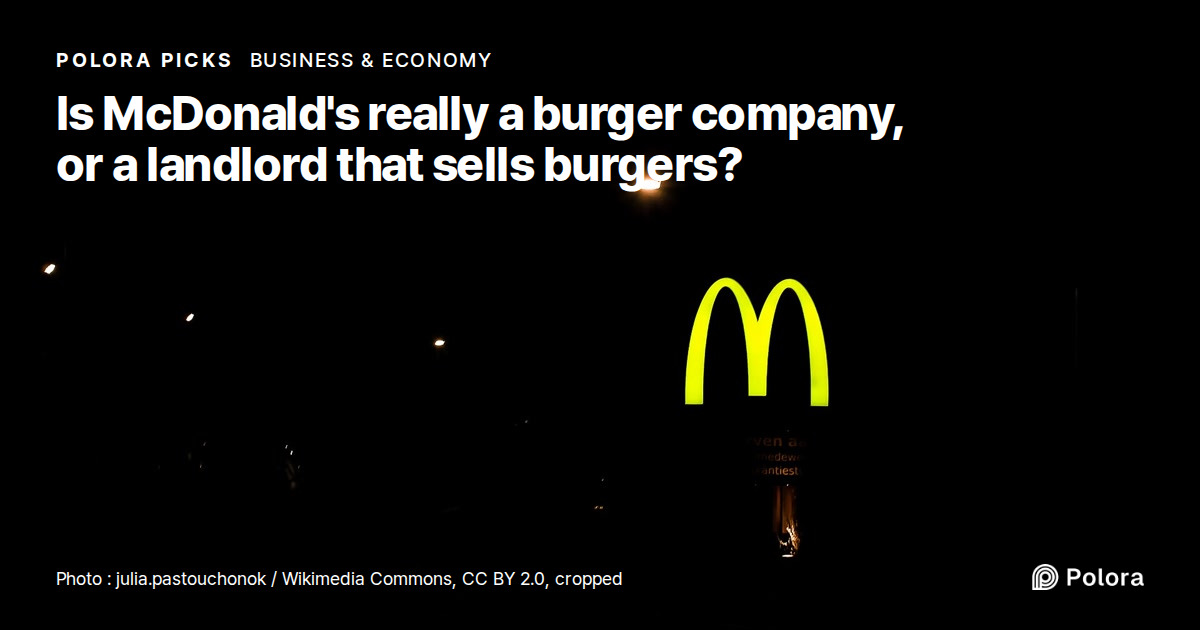 Is McDonald's really a burger company, or a landlord that sells burgers?