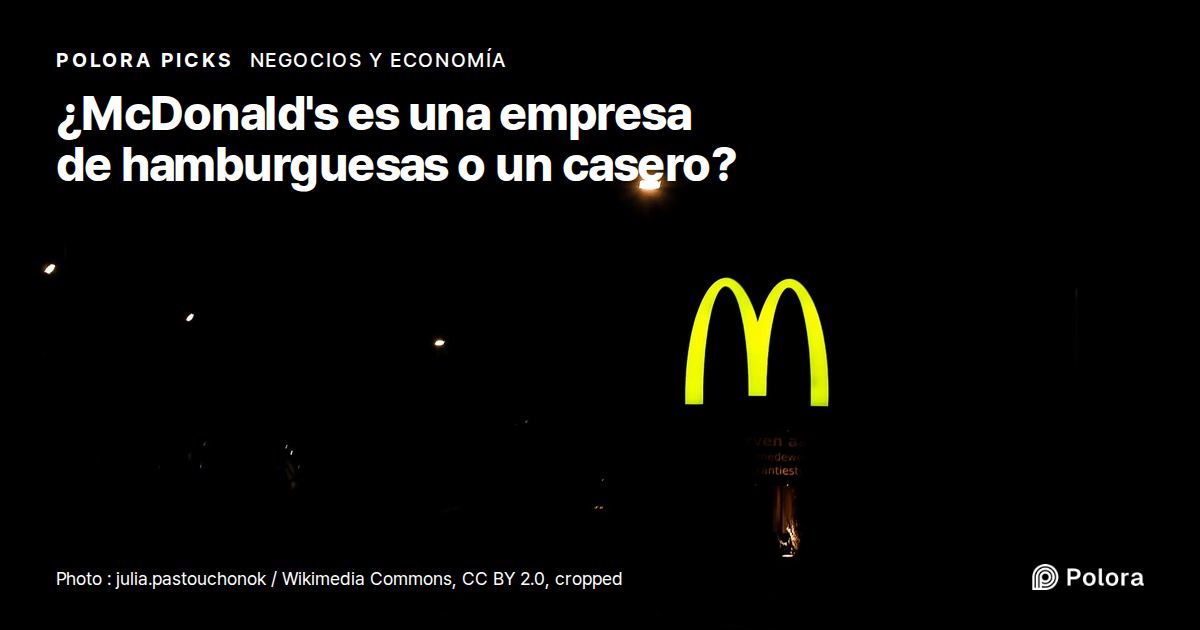 ¿McDonald's gana más dinero con alquileres que con hamburguesas?