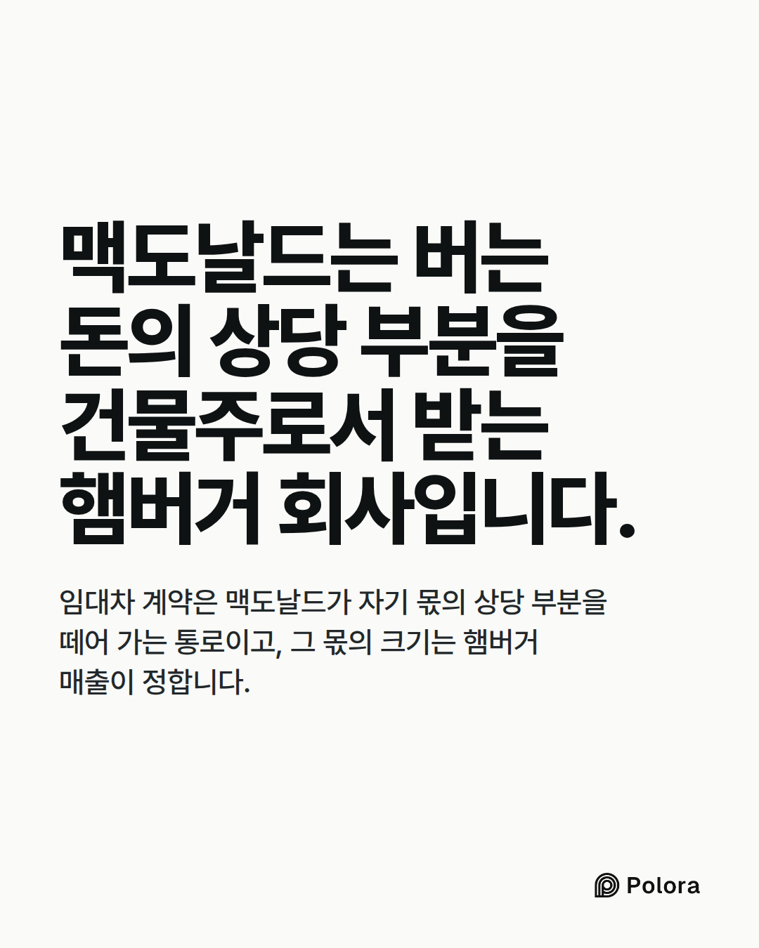 맥도날드는 버는 돈의 상당 부분을 건물주로서 받는 햄버거 회사입니다. · 임대차 계약은 맥도날드가 자기 몫의 상당 부분을 떼어 가는 통로이고, 그 몫의 크기는 햄버거 매출이 정합니다.