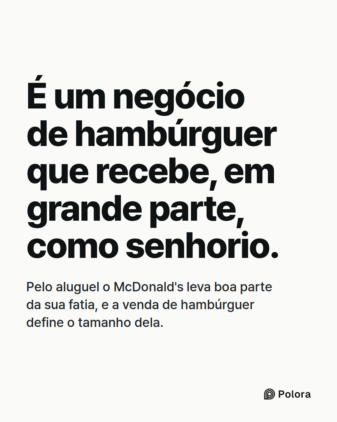 É um negócio de hambúrguer que recebe, em grande parte, como senhorio. · Pelo aluguel o McDonald's leva boa parte da sua fatia, e a venda de hambúrguer define o tamanho dela.