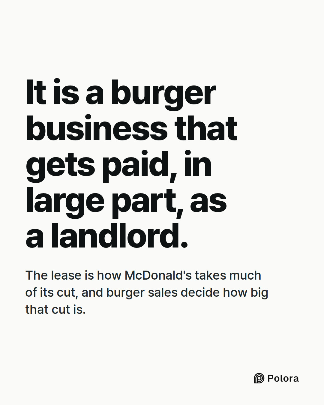 It is a burger business that gets paid, in large part, as a landlord. · The lease is how McDonald's takes much of its cut, and burger sales decide how big that cut is.
