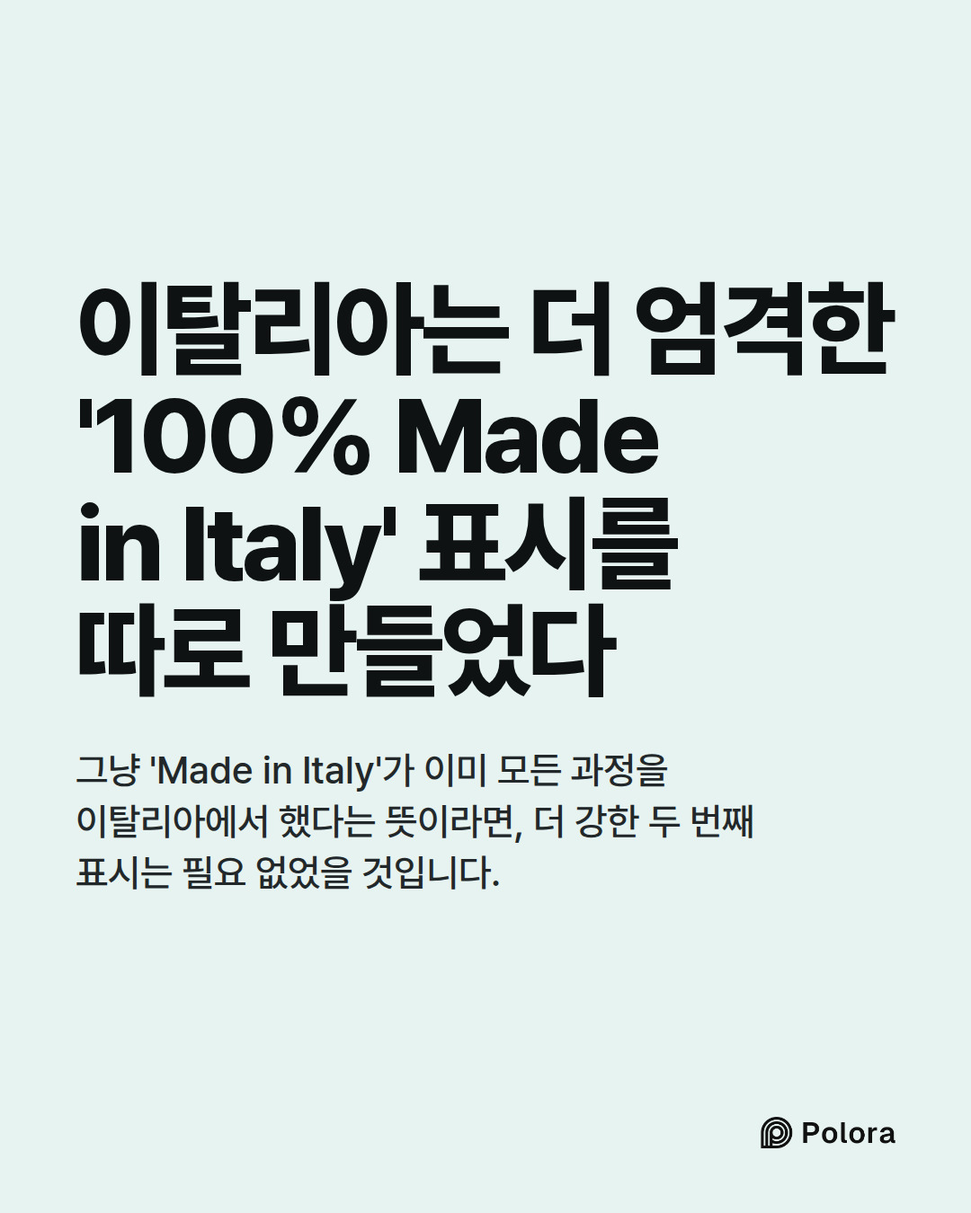 이탈리아는 더 엄격한 '100% Made in Italy' 표시를 따로 만들었다 · 그냥 'Made in Italy'가 이미 모든 과정을 이탈리아에서 했다는 뜻이라면, 더 강한 두 번째 표시는 필요 없었을 것입니다.