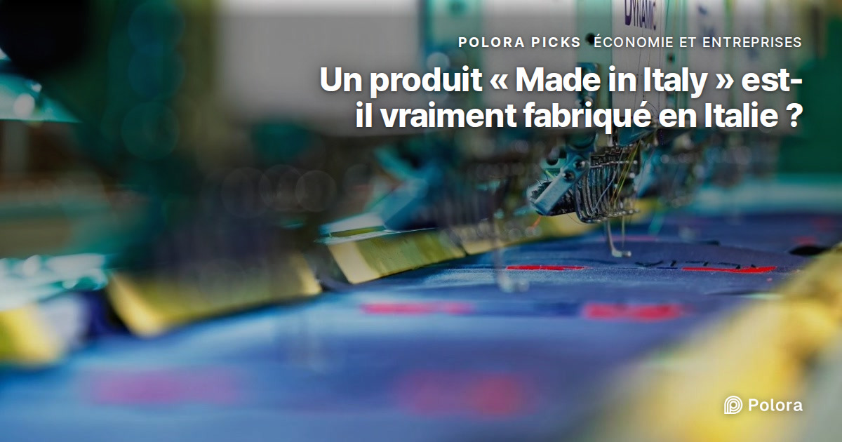 Un produit « Made in Italy » est-il vraiment fabriqué en Italie ?
