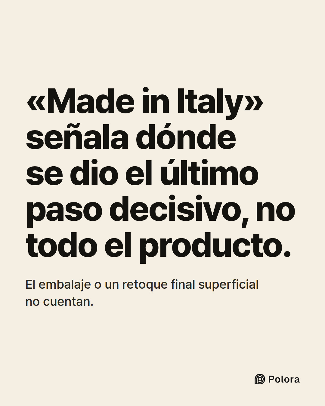 «Made in Italy» señala dónde se dio el último paso decisivo, no todo el producto. · El embalaje o un retoque final superficial no cuentan.
