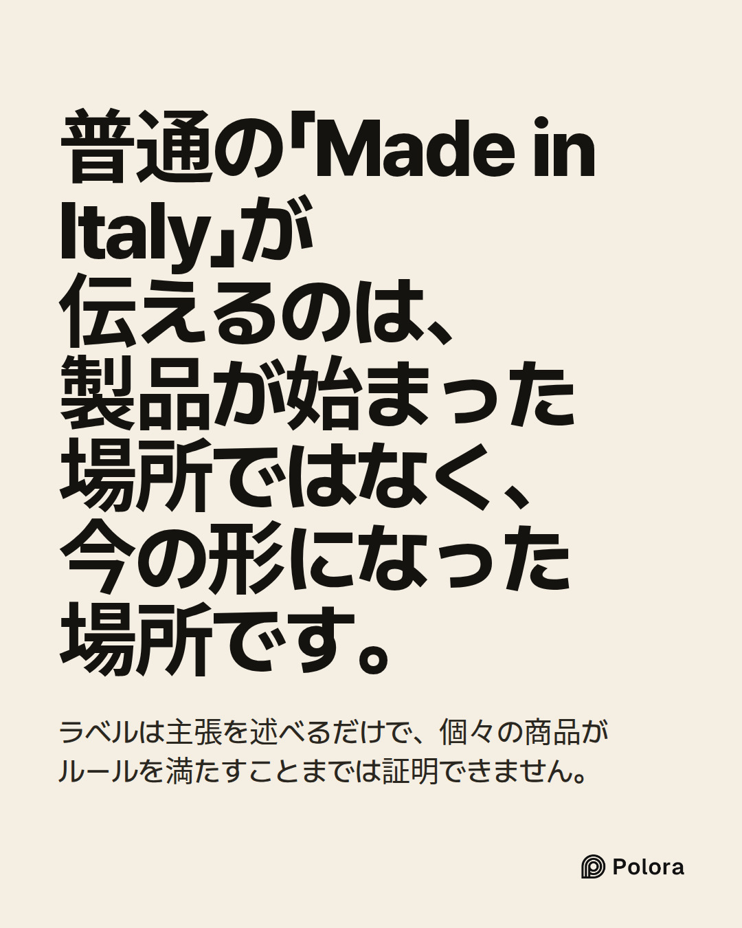 普通の「Made in Italy」が伝えるのは、製品が始まった場所ではなく、今の形になった場所です。 · ラベルは主張を述べるだけで、個々の商品がルールを満たすことまでは証明できません。
