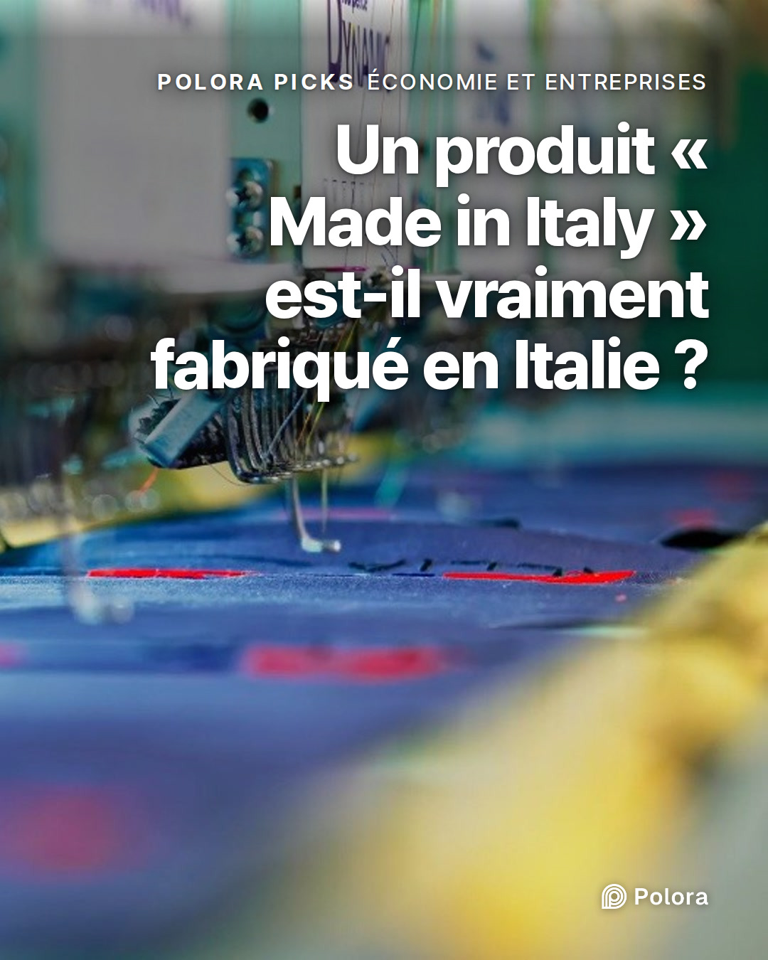Un produit « Made in Italy » est-il vraiment fabriqué en Italie ?
