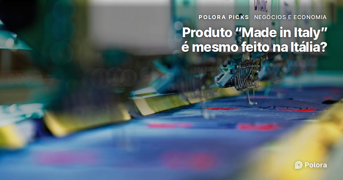 Produto “Made in Italy” é mesmo feito na Itália?