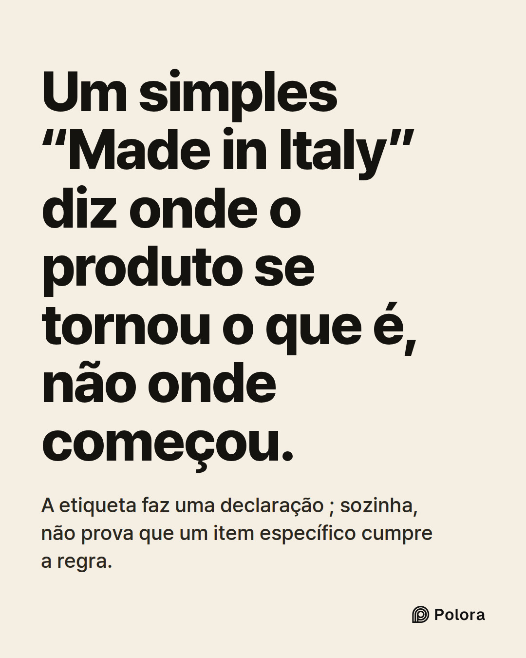 Um simples “Made in Italy” diz onde o produto se tornou o que é, não onde começou. · A etiqueta faz uma declaração ; sozinha, não prova que um item específico cumpre a regra.
