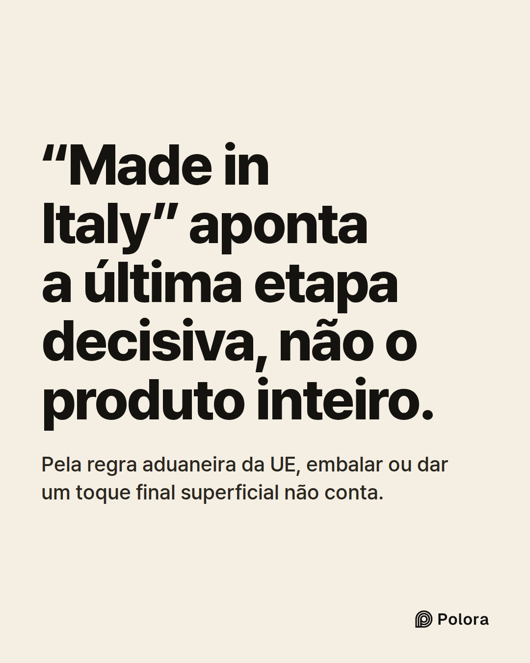 “Made in Italy” aponta a última etapa decisiva, não o produto inteiro. · Pela regra aduaneira da UE, embalar ou dar um toque final superficial não conta.
