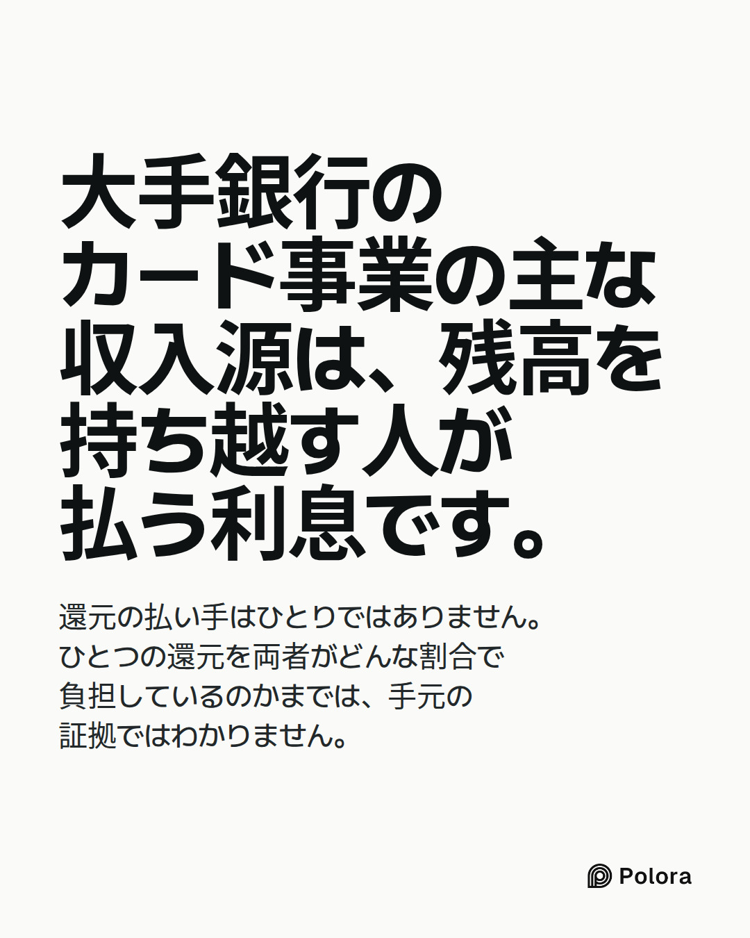 大手銀行のカード事業の主な収入源は、残高を持ち越す人が払う利息です。 · 還元の払い手はひとりではありません。ひとつの還元を両者がどんな割合で負担しているのかまでは、手元の証拠ではわかりません。