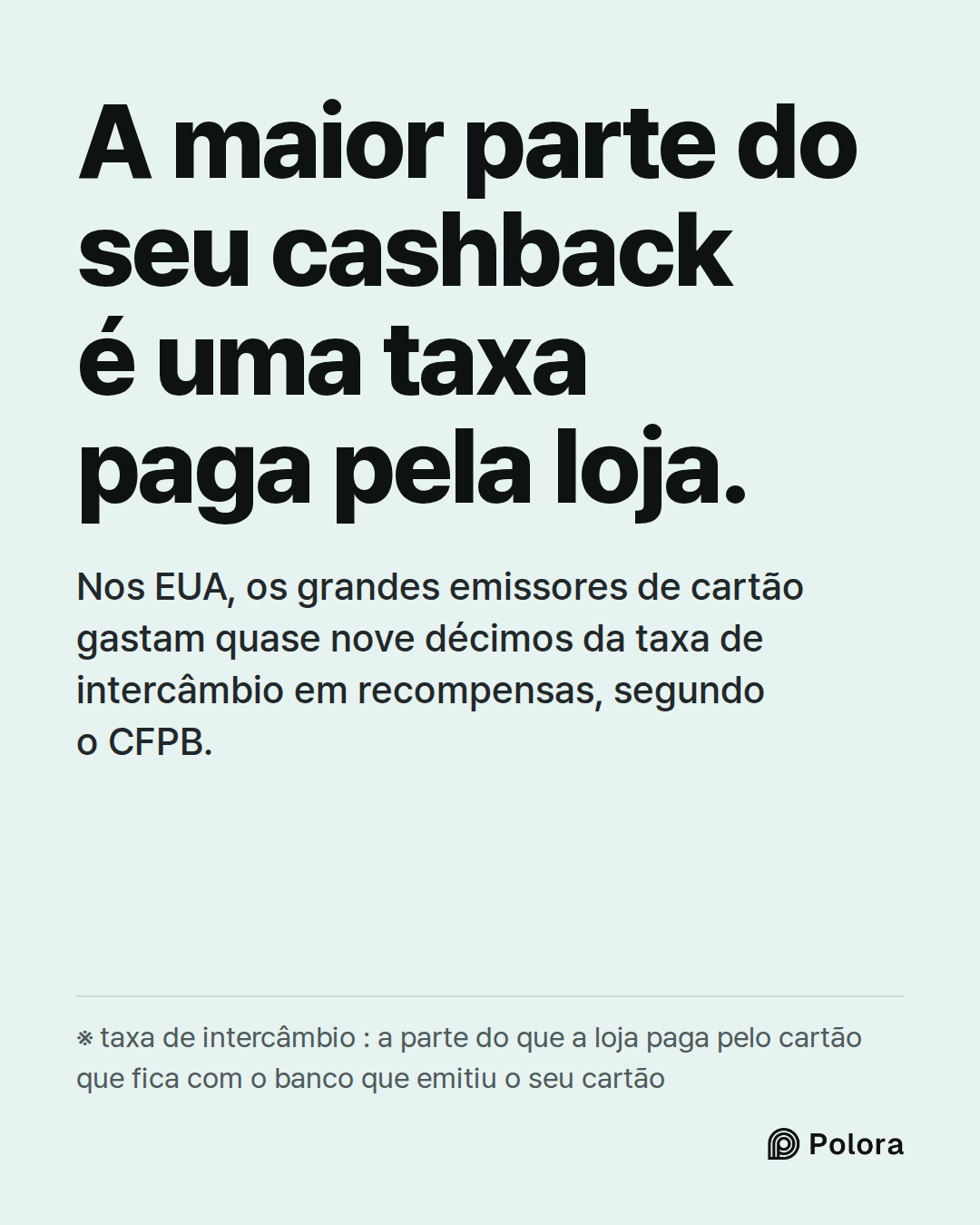 A maior parte do seu cashback é uma taxa paga pela loja. · Nos EUA, os grandes emissores de cartão gastam quase nove décimos da taxa de intercâmbio em recompensas, segundo o CFPB. · ※ taxa de intercâmbio : a parte do que a loja paga pelo cartão que fica com o banco que emitiu o seu cartão