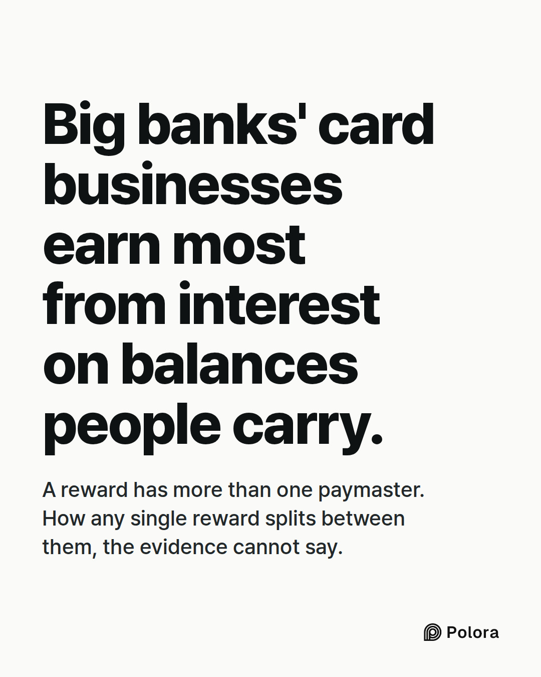 Big banks' card businesses earn most from interest on balances people carry. · A reward has more than one paymaster. How any single reward splits between them, the evidence cannot say.