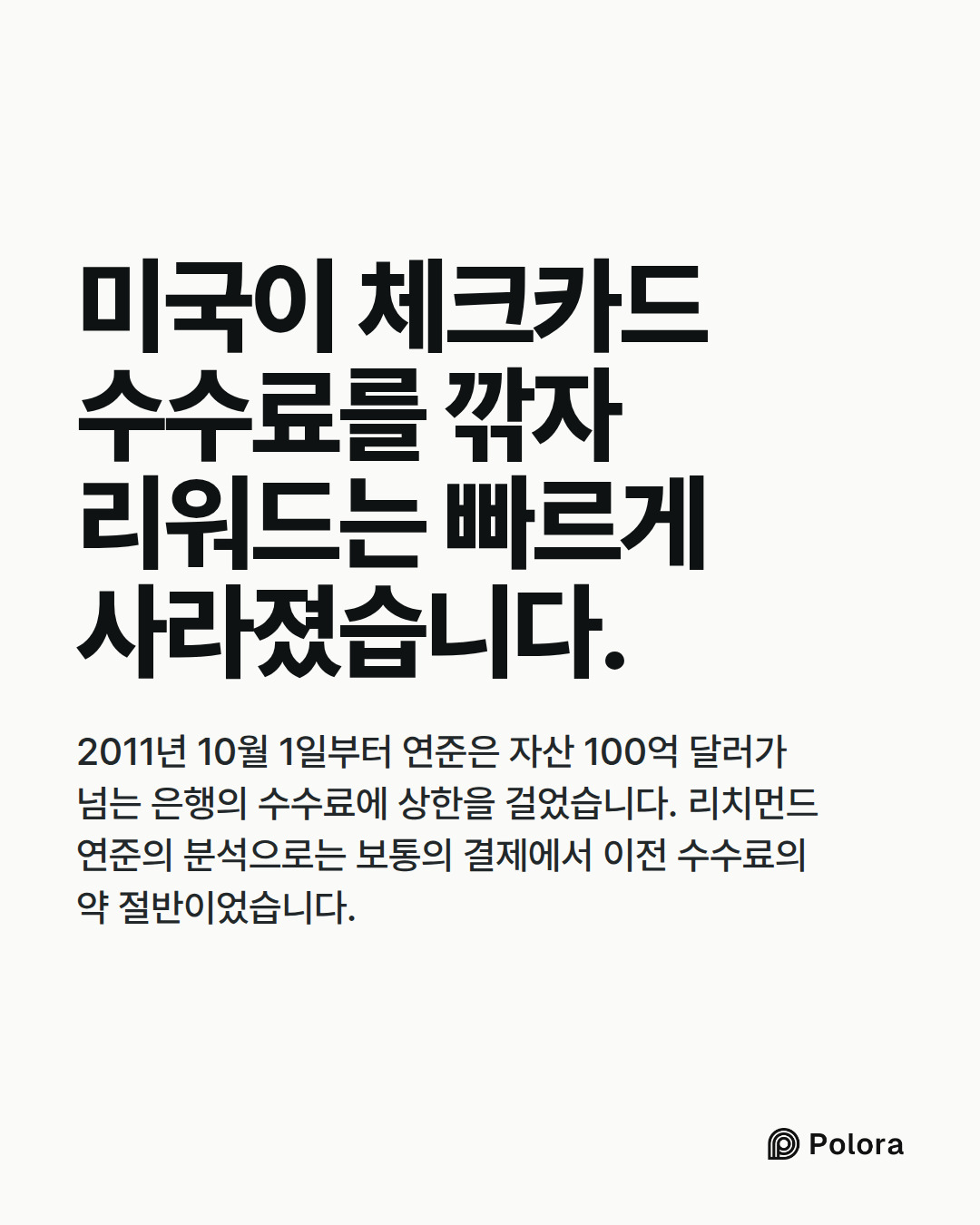 미국이 체크카드 수수료를 깎자 리워드는 빠르게 사라졌습니다. · 2011년 10월 1일부터 연준은 자산 100억 달러가 넘는 은행의 수수료에 상한을 걸었습니다. 리치먼드 연준의 분석으로는 보통의 결제에서 이전 수수료의 약 절반이었습니다.