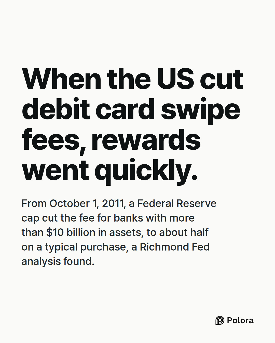 When the US cut debit card swipe fees, rewards went quickly. · From October 1, 2011, a Federal Reserve cap cut the fee for banks with more than $10 billion in assets, to about half on a typical purchase, a Richmond Fed analysis found.