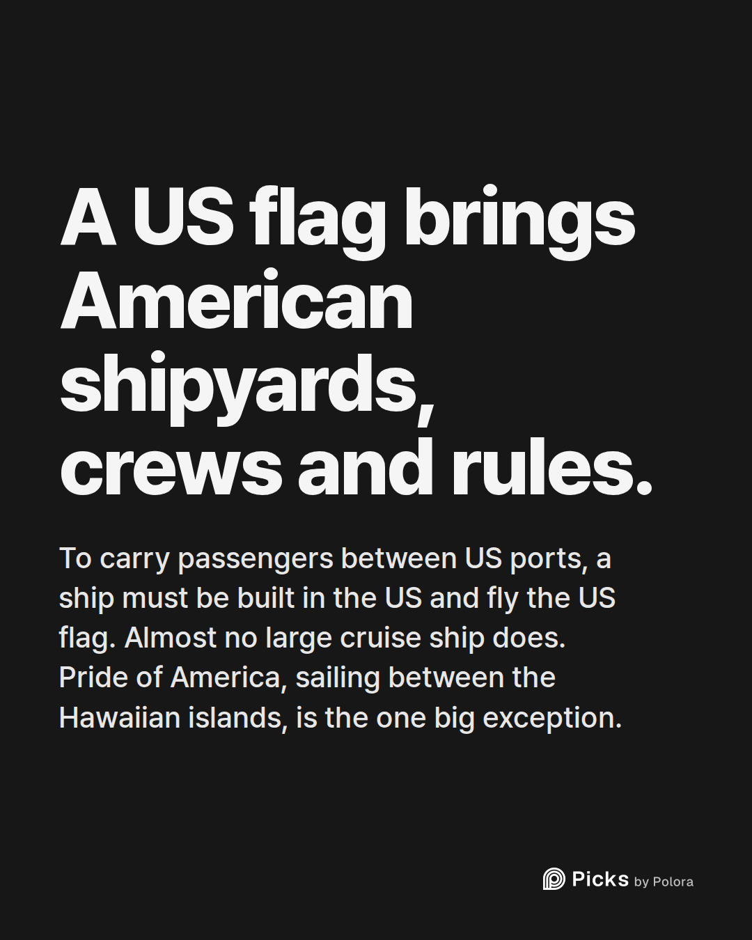 A US flag brings American shipyards, crews and rules. · To carry passengers between US ports, a ship must be built in the US and fly the US flag. Almost no large cruise ship does. Pride of America, sailing between the Hawaiian islands, is the one big exception.