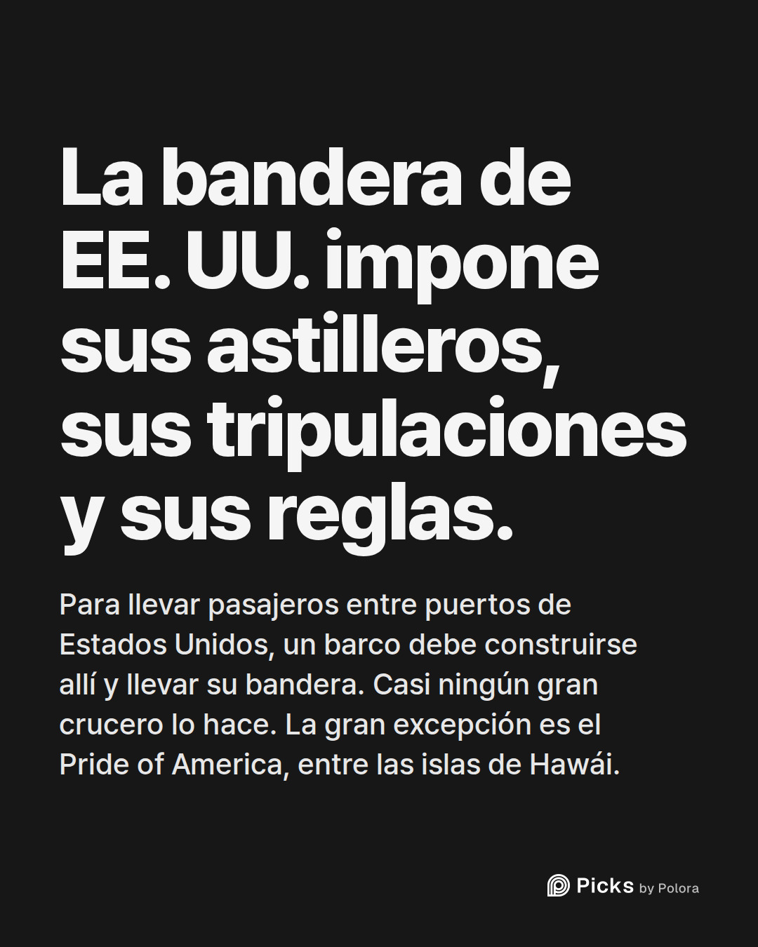 La bandera de EE. UU. impone sus astilleros, sus tripulaciones y sus reglas. · Para llevar pasajeros entre puertos de Estados Unidos, un barco debe construirse allí y llevar su bandera. Casi ningún gran crucero lo hace. La gran excepción es el Pride of America, entre las islas de Hawái.