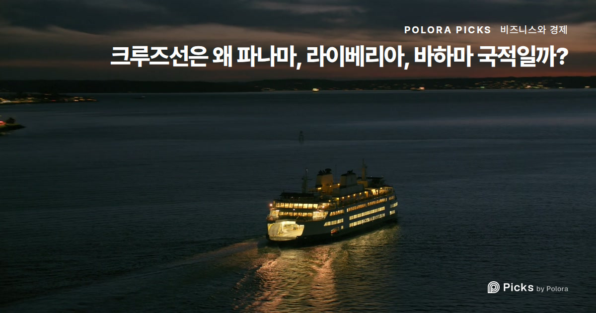크루즈선은 왜 파나마, 라이베리아, 바하마 국적일까?