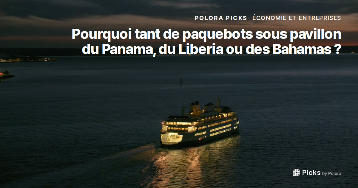 Pourquoi les bateaux de croisière battent-ils pavillon des Bahamas, du Panama ou du Liberia ?