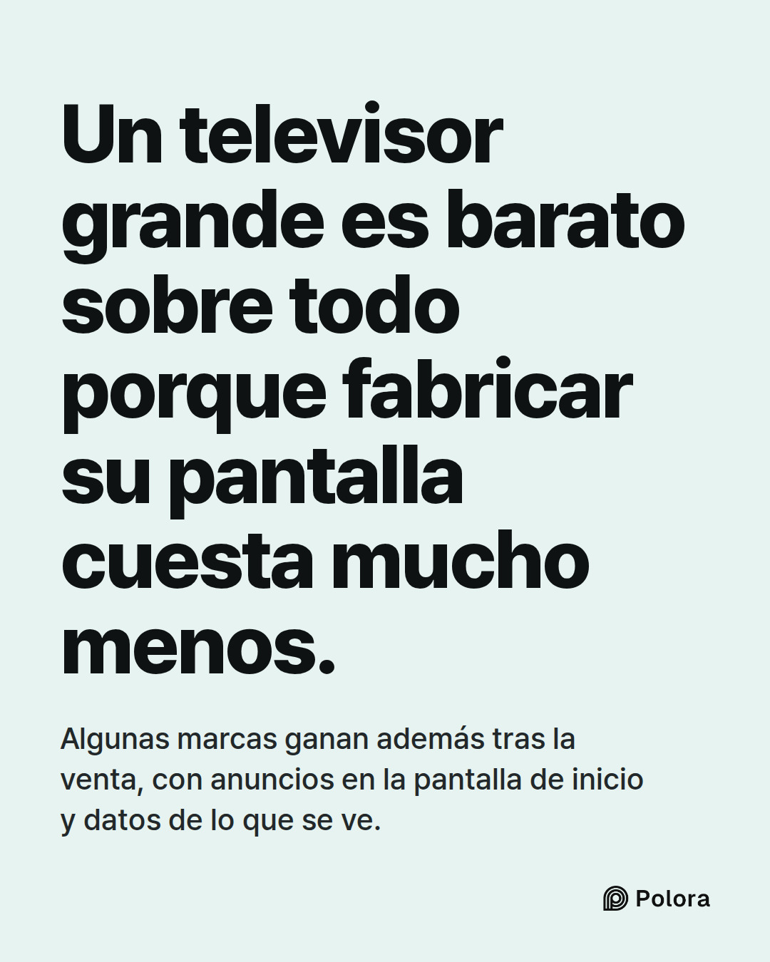 Un televisor grande es barato sobre todo porque fabricar su pantalla cuesta mucho menos. · Algunas marcas ganan además tras la venta, con anuncios en la pantalla de inicio y datos de lo que se ve.