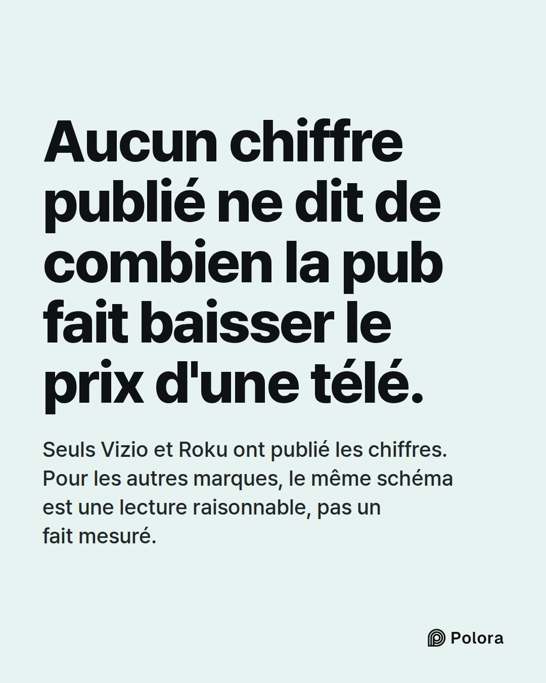 Aucun chiffre publié ne dit de combien la pub fait baisser le prix d'une télé. · Seuls Vizio et Roku ont publié les chiffres. Pour les autres marques, le même schéma est une lecture raisonnable, pas un fait mesuré.