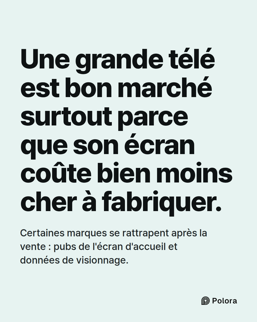 Une grande télé est bon marché surtout parce que son écran coûte bien moins cher à fabriquer. · Certaines marques se rattrapent après la vente : pubs de l'écran d'accueil et données de visionnage.