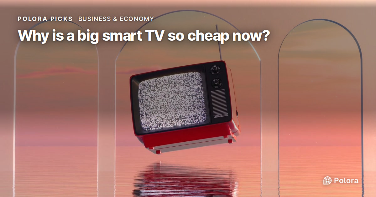 Why is a big smart TV so cheap now?