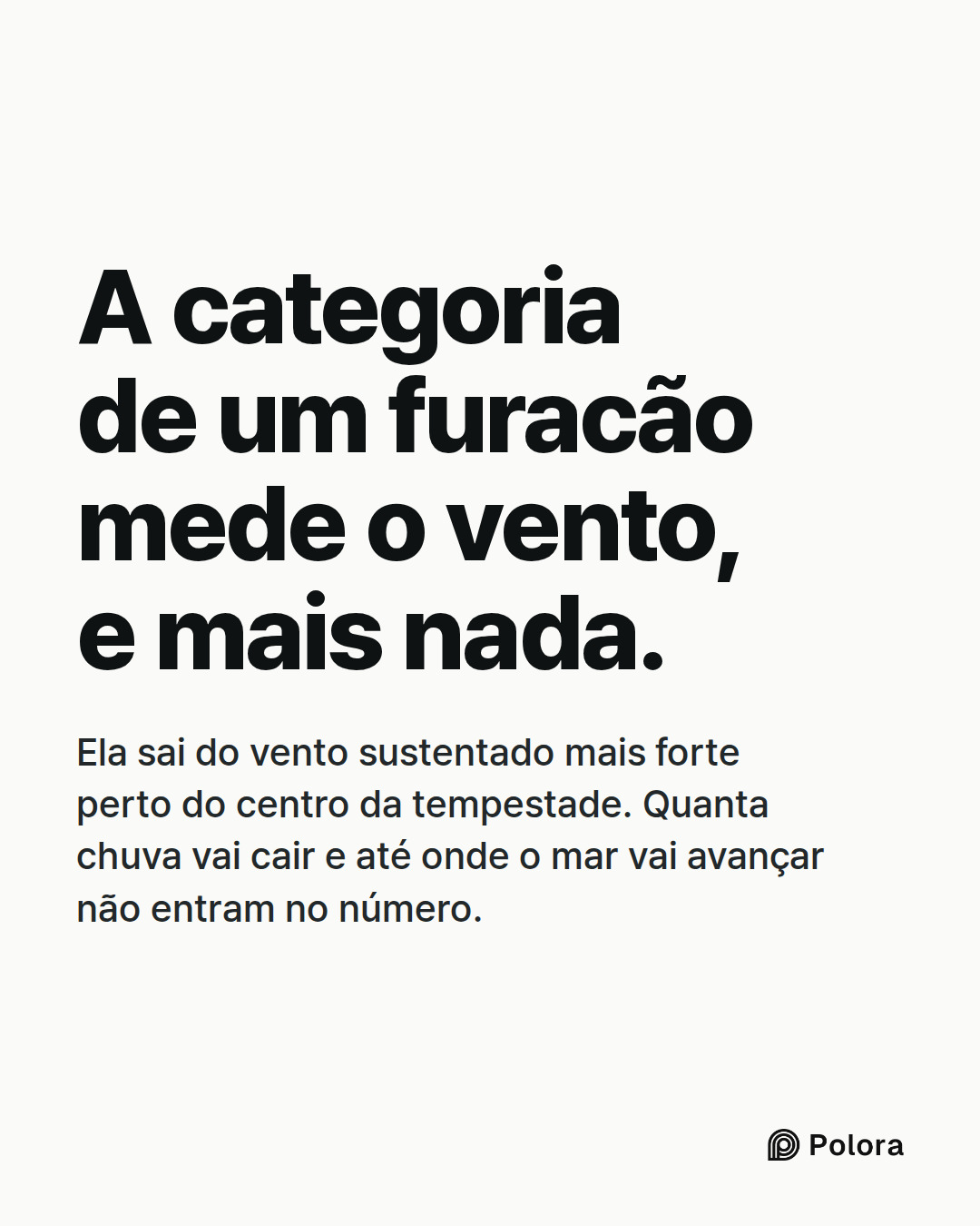 A categoria de um furacão mede o vento, e mais nada. · Ela sai do vento sustentado mais forte perto do centro da tempestade. Quanta chuva vai cair e até onde o mar vai avançar não entram no número.