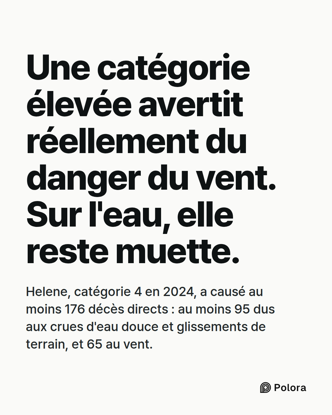 Une catégorie élevée avertit réellement du danger du vent. Sur l'eau, elle reste muette. · Helene, catégorie 4 en 2024, a causé au moins 176 décès directs : au moins 95 dus aux crues d'eau douce et glissements de terrain, et 65 au vent.