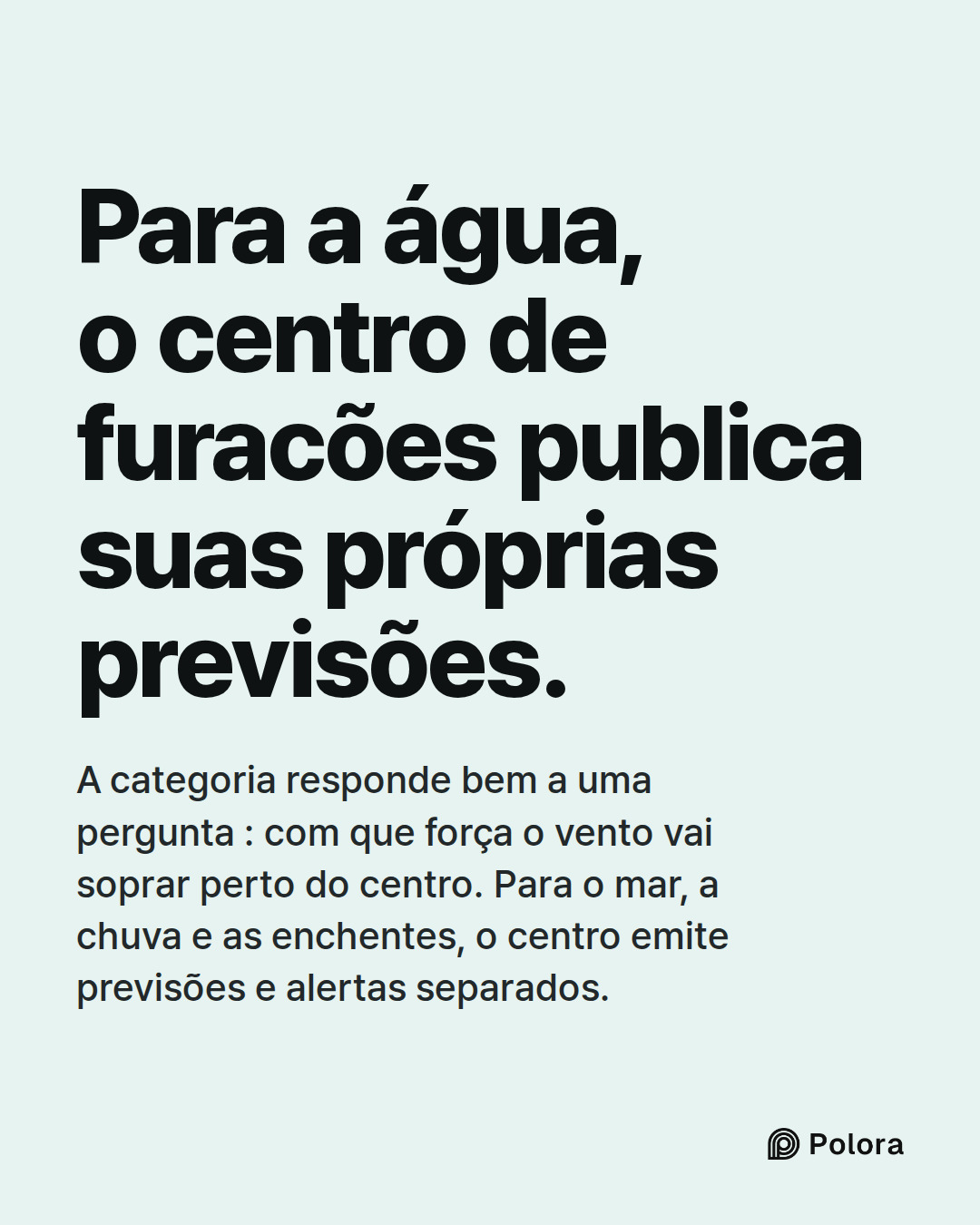 Para a água, o centro de furacões publica suas próprias previsões. · A categoria responde bem a uma pergunta : com que força o vento vai soprar perto do centro. Para o mar, a chuva e as enchentes, o centro emite previsões e alertas separados.